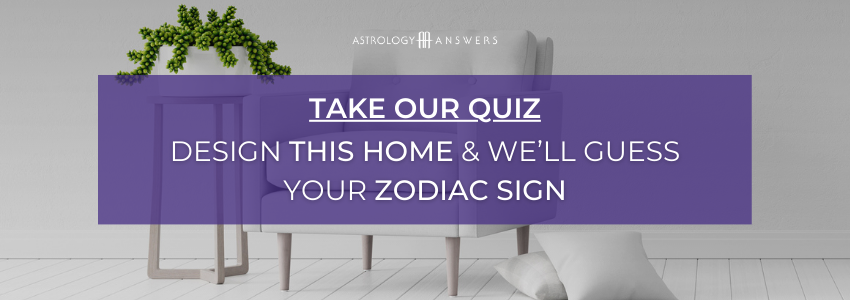 Astrology answers quiz - Design this home and we'll guess your zodiac sign. Take the quiz now.
